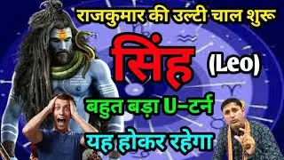 सिंह राशि राजकुमार की उल्टी चाल शुरू : बहुत बड़ा U  -  टर्न Singh Rashi (Leo)
