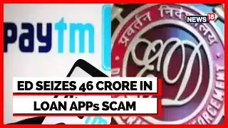 Enforcement Directorate Freeze 46 Crore | Loan App Scam | Paytm RazorPay | English News | News18
