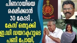 പിണറായി , കേസ് ഒതുക്കാൻ കോടികൾ ? ഇ.ഡി ഡയറക്ടറുടെ പണി പോയി