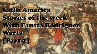 Latin America stories of the week with Fausta Rodriguez Wertz [Part 2]