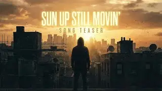 Sun Up Still Movin&rsquo; | Official Song Teaser 🔥