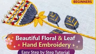 Beautiful Floral & Leaf Hand Embroidery | Easy Step by Step Tutorial