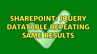 Sharepoint: jquery datatable repeating same results (2 Solutions!!)