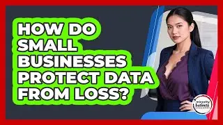How Do Small Businesses Protect Data From Loss?