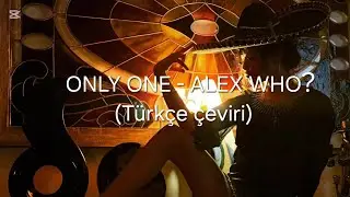 ONLY ONE  - ALEX WHO? ( TÜRKÇE ÇEVİRİ)