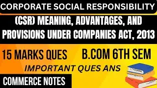 Corporate Social Responsibility (CSR) Meaning, Advantages, and Provisions | B.Com 6th Sem |