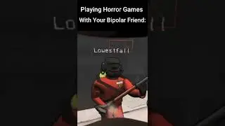 Playing Horror Games With Your Bipolar Friend