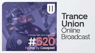 Trance Union Online Broadcast Episode 520 with Casepeat