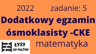 5 / 2022 E8 egzamin dodatkowy CKE