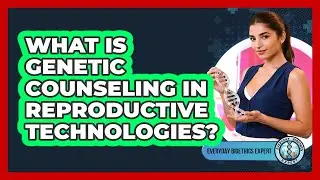 What Is Genetic Counseling In Reproductive Technologies? - Everyday Bioethics Expert