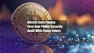 Bitcoin Core Passes First-Ever Public Security Audit With Flying
