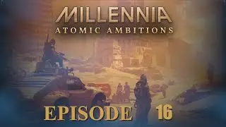 Millennia Atomic Ambitions: Episode 16 -Turning Point