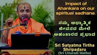 ನಮ್ಮ ಆಧ್ಯಾತ್ಮಿಕ ಜೀವನದ ಮೇಲೆ ಅಹಂಕಾರದ ಪ್ರಭಾವ | Impact of Ahankara on our spiritual sadhana 