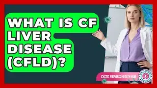 What Is CF Liver Disease (CFLD)? - Cystic Fibrosis Health Hub