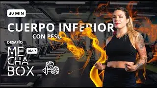 30 MIN CUERPO INFERIOR CON PESO | DESAF&Iacute;O MECHA BOX D&iacute;a 7