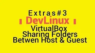 Extras# 3 - VirtualBox: Sharing Folders Between Host OS and Guest OS (VM)