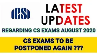 CS EXAMS AUGUST 2020 LATEST UPDATE REGARDING POSTPONEMENT.