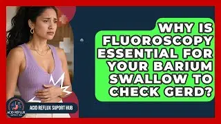 Why Is Fluoroscopy Essential For Your Barium Swallow To Check GERD? - Acid Reflux Support Hub