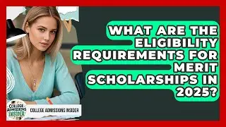 What Are the Eligibility Requirements for Merit Scholarships in 2025? | College Admissions Insider