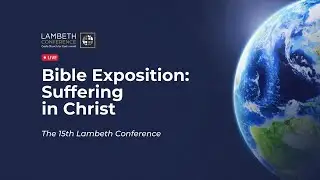 Bible Exposition: Suffering in Christ - 1 Peter 4.1-19 | The Lambeth Conference