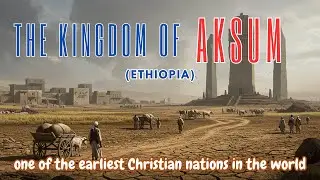 The Kingdom of Aksum | One of the earliest Christian nations in the world
