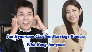 Jun Hyun moo Clarifies Marriage Rumors with Hong Joo yeon