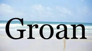 How To Pronounce Groan🌈🌈🌈🌈🌈🌈Pronunciation Of Groan