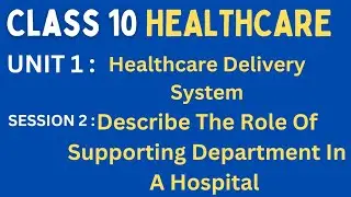 Class 10 HEALTHCARE Unit 1 Session 2 Describe The Role Of Supporting Departments In A Hospital