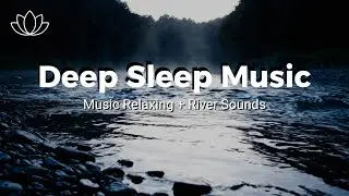Gentle Sleep Escape &ndash; Relaxing Sleep Music + Insomnia &ndash; River Sounds for Night Peace