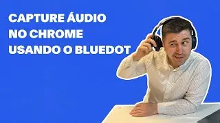 Capture &aacute;udio no Chrome usando o Bluedot