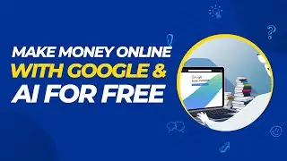 How To Make Money Online With Google and AI for Free