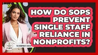 How Do SOPs Prevent Single Staff Reliance In Nonprofits? - The Nonprofit Digest