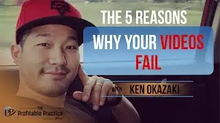 The 5 Reasons Your Videos FAIL with Ken Okazaki