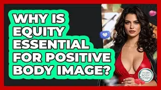 Why Is Equity Essential For Positive Body Image? - Inside Body Image