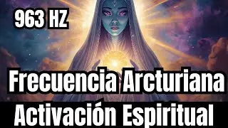 Frecuencia 963 Hz Portal Arcturiano 🌌 Reconexi&oacute;n con tu Ser Superior