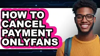 How to Cancel Payment Onlyfans (easy Method)