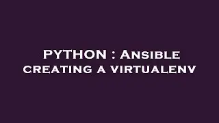 PYTHON : Ansible creating a virtualenv