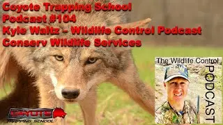 104 - Kyle Waltz - Conserv Wildlife Services - Coyote Trapping School Podcast