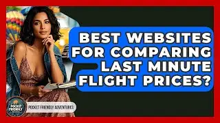Best Websites For Comparing Last Minute Flight Prices? - Pocket Friendly Adventures