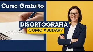 Disortografia: Como Identificar e Tratar? Curso Grátis Unova Cursos - Aula 05