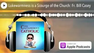 Lukewarmness is a Scourge of the Church: Fr. Bill Casey