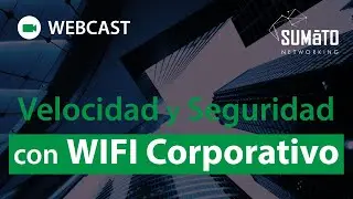 WEBCAST: Velocidad y Seguridad con WIFI Corporativo