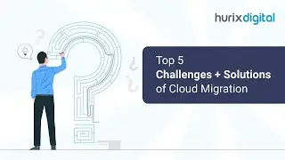Top 5 Challenges + Solutions of Cloud Migration | Hurix Digital