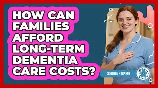 How Can Families Afford Long-term Dementia Care Costs? - Dementia Help Hub