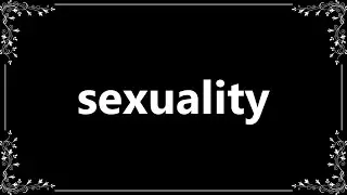 Sexuality - Definition and How To Pronounce