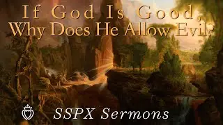 If God Is Good, Why Does He Allow Evil? - SSPX Sermons