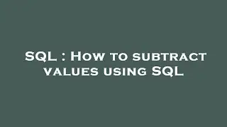 SQL : How to subtract values using SQL