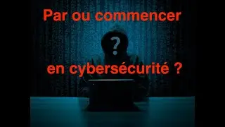 Par où commencer en cybersécurité ?