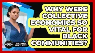 Why Were Collective Economics So Vital For Black Communities? - Black Owned Business Success