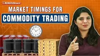 What Are The Market Timings For Commodity Derivatives Trading | ICICI Direct
